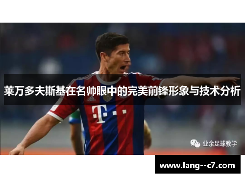 莱万多夫斯基在名帅眼中的完美前锋形象与技术分析