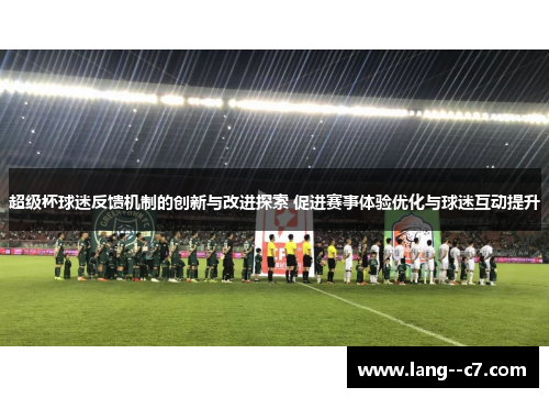 超级杯球迷反馈机制的创新与改进探索 促进赛事体验优化与球迷互动提升