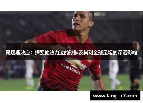 桑切斯效应：探索他效力过的球队及其对全球足坛的深远影响