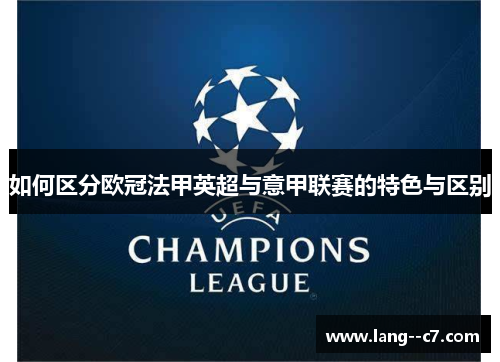如何区分欧冠法甲英超与意甲联赛的特色与区别 如何区分欧冠法甲英超与意甲联赛的特色与区别