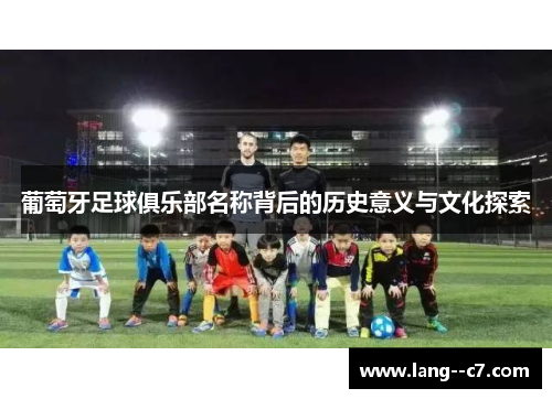 葡萄牙足球俱乐部名称背后的历史意义与文化探索