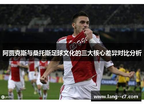 阿贾克斯与桑托斯足球文化的三大核心差异对比分析 阿贾克斯与桑托斯足球文化的三大核心差异对比分析