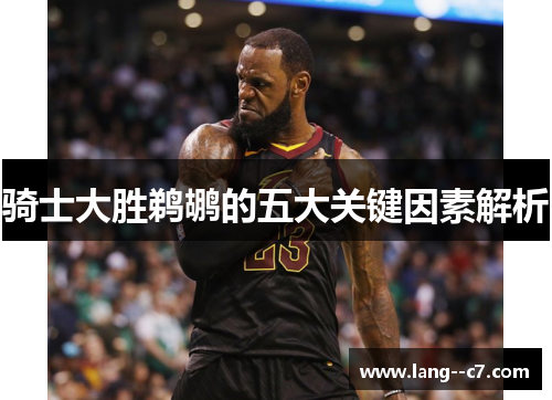 骑士大胜鹈鹕的五大关键因素解析