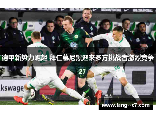 德甲新势力崛起 拜仁慕尼黑迎来多方挑战者激烈竞争