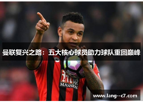 曼联复兴之路：五大核心球员助力球队重回巅峰