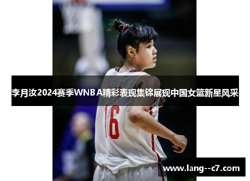 李月汝2024赛季WNBA精彩表现集锦展现中国女篮新星风采