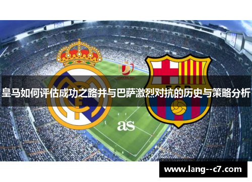 皇马如何评估成功之路并与巴萨激烈对抗的历史与策略分析 皇马如何评估成功之路并与巴萨激烈对抗的历史与策略分析