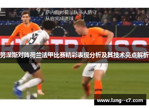 努涅斯对阵荷兰法甲比赛精彩表现分析及其技术亮点解析