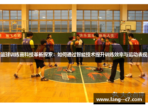 篮球训练营科技革新探索：如何通过智能技术提升训练效率与运动表现