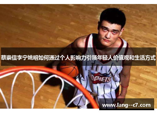 蔡崇信李宁姚明如何通过个人影响力引领年轻人价值观和生活方式