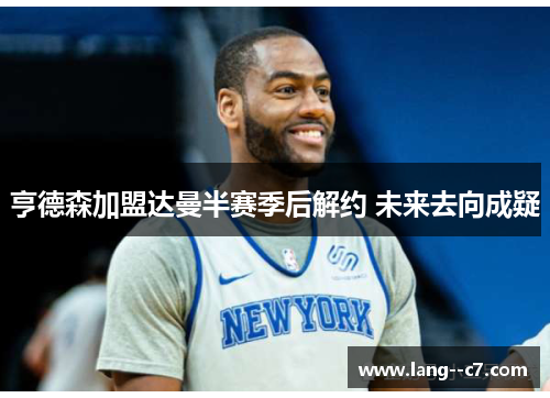 亨德森加盟达曼半赛季后解约 未来去向成疑