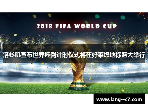 洛杉矶宣布世界杯倒计时仪式将在好莱坞地标盛大举行 洛杉矶宣布世界杯倒计时仪式将在好莱坞地标盛大举行